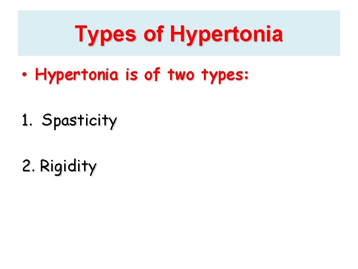 Types of Hypertonia • Hypertonia is of two types: 1. Spasticity 2. Rigidity 