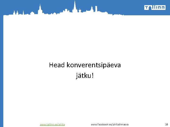 Head konverentsipäeva jätku! www. tallinn. ee/pirita www. facebook. ee/piritalinnaosa 10 