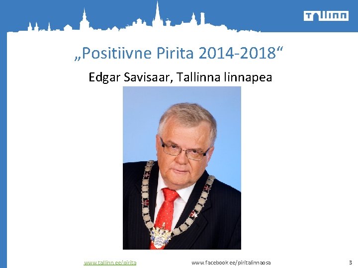 „Positiivne Pirita 2014 -2018“ Edgar Savisaar, Tallinnapea www. tallinn. ee/pirita www. facebook. ee/piritalinnaosa 3