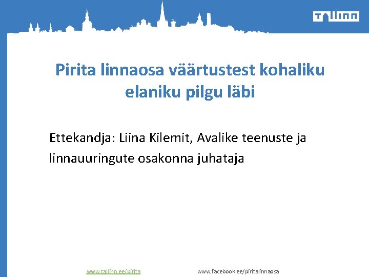 Pirita linnaosa väärtustest kohaliku elaniku pilgu läbi Ettekandja: Liina Kilemit, Avalike teenuste ja linnauuringute