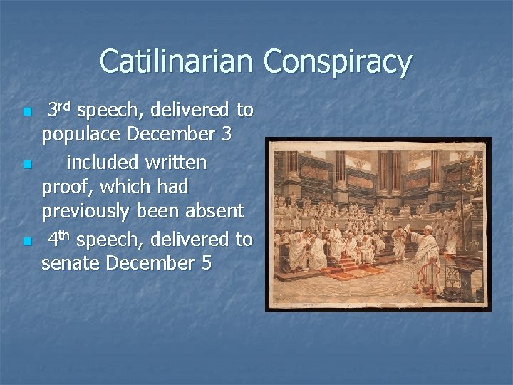 Catilinarian Conspiracy n n n 3 rd speech, delivered to populace December 3 included