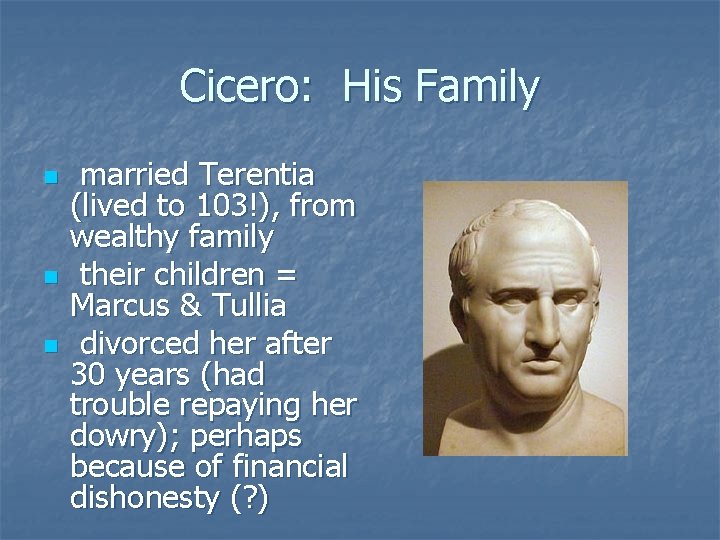 Cicero: His Family n n n married Terentia (lived to 103!), from wealthy family