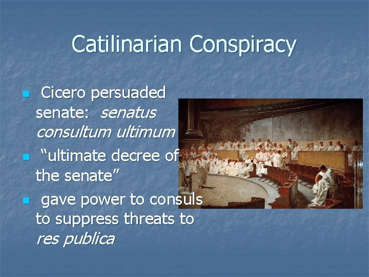 Catilinarian Conspiracy n Cicero persuaded senate: senatus consultum ultimum n n “ultimate decree of