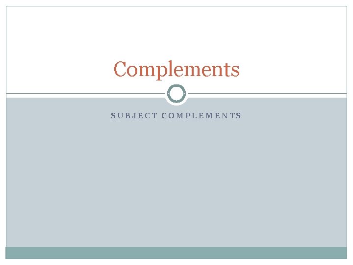 Complements SUBJECT COMPLEMENTS 