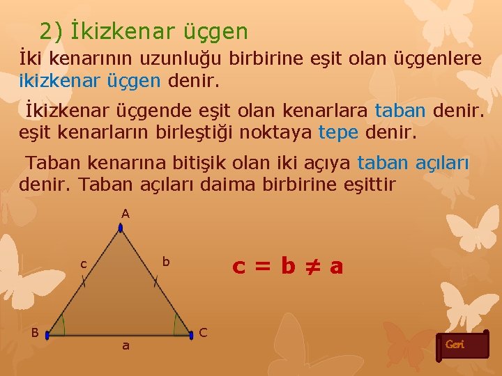 2) İkizkenar üçgen İki kenarının uzunluğu birbirine eşit olan üçgenlere ikizkenar üçgen denir. İkizkenar