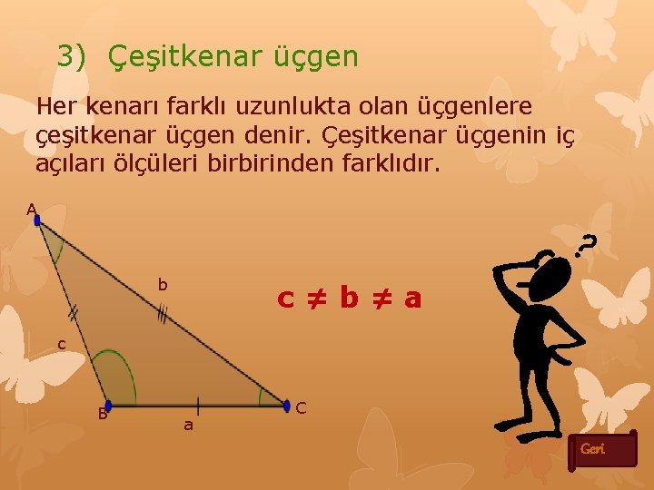 3) Çeşitkenar üçgen Her kenarı farklı uzunlukta olan üçgenlere çeşitkenar üçgen denir. Çeşitkenar üçgenin