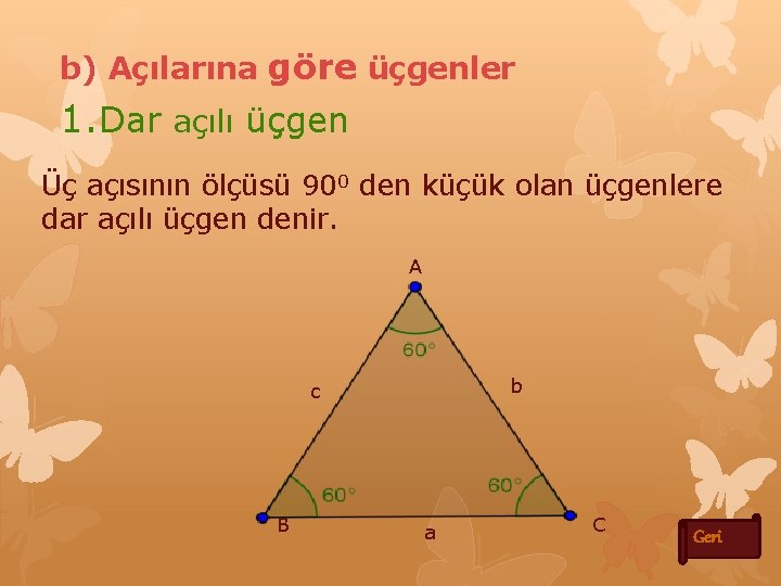 b) Açılarına göre üçgenler 1. Dar açılı üçgen Üç açısının ölçüsü 900 den küçük