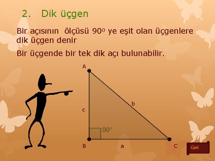 2. Dik üçgen Bir açısının ölçüsü 900 ye eşit olan üçgenlere dik üçgen denir