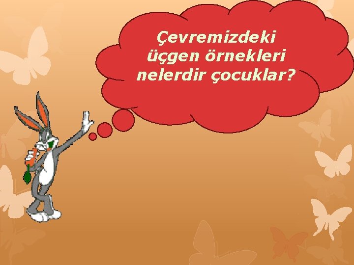 Çevremizdeki üçgen örnekleri nelerdir çocuklar? 