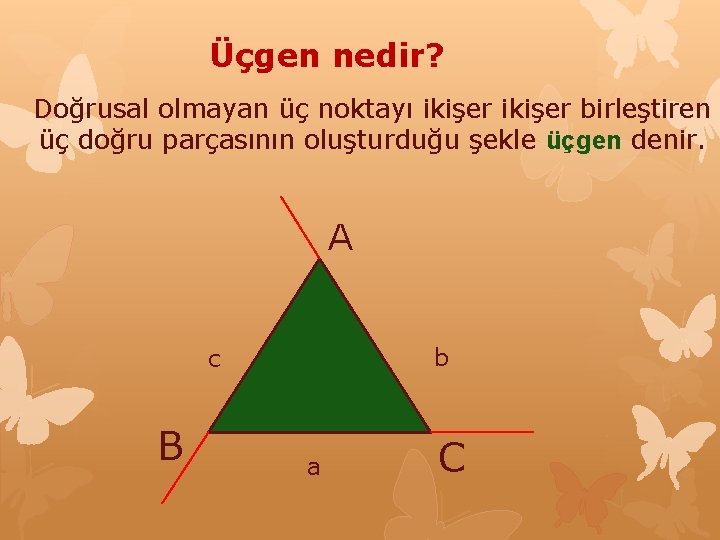 Üçgen nedir? Doğrusal olmayan üç noktayı ikişer birleştiren üç doğru parçasının oluşturduğu şekle üçgen