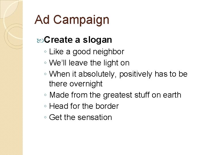 Ad Campaign Create a slogan ◦ Like a good neighbor ◦ We’ll leave the