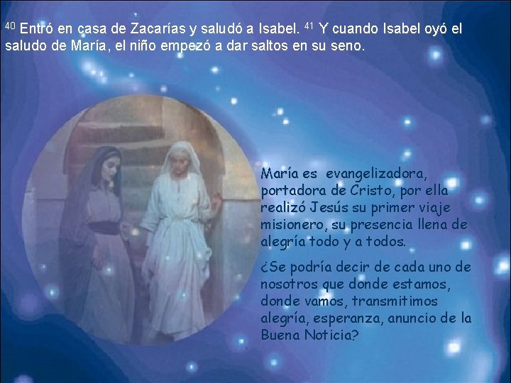 Entró en casa de Zacarías y saludó a Isabel. 41 Y cuando Isabel oyó