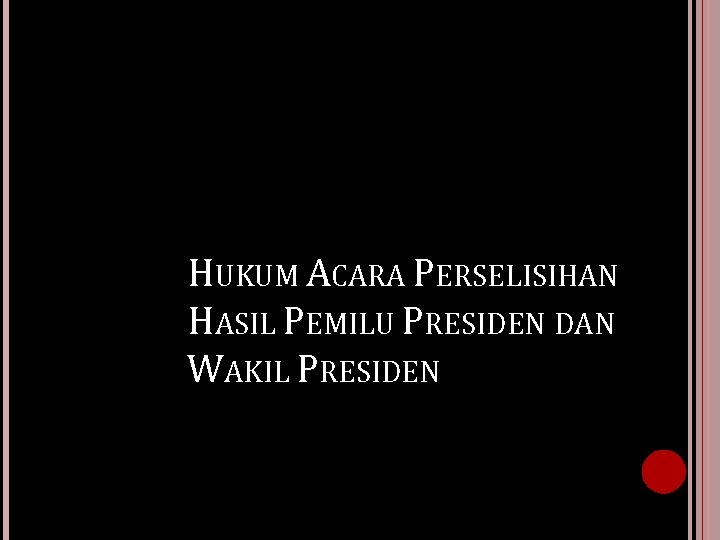 HUKUM ACARA PERSELISIHAN HASIL PEMILU PRESIDEN DAN WAKIL PRESIDEN 