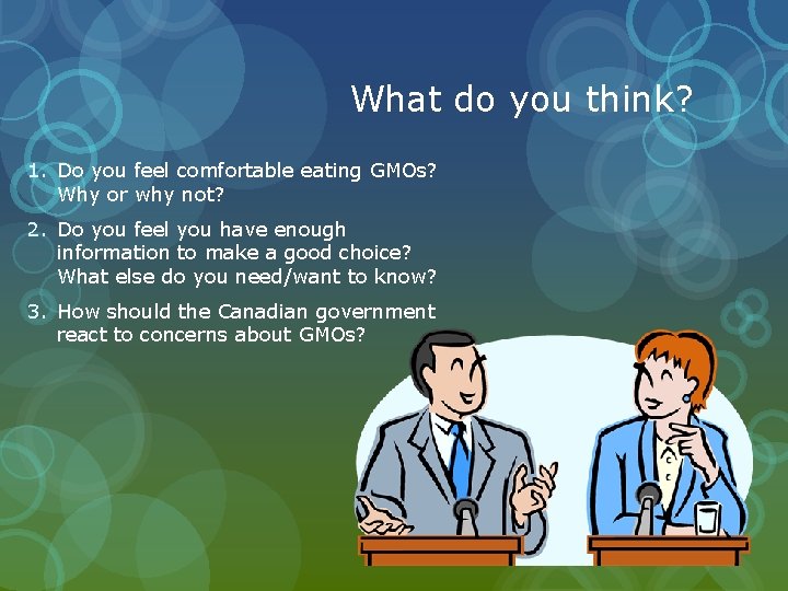 What do you think? 1. Do you feel comfortable eating GMOs? Why or why