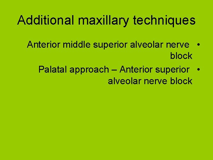 Additional maxillary techniques Anterior middle superior alveolar nerve • block Palatal approach – Anterior