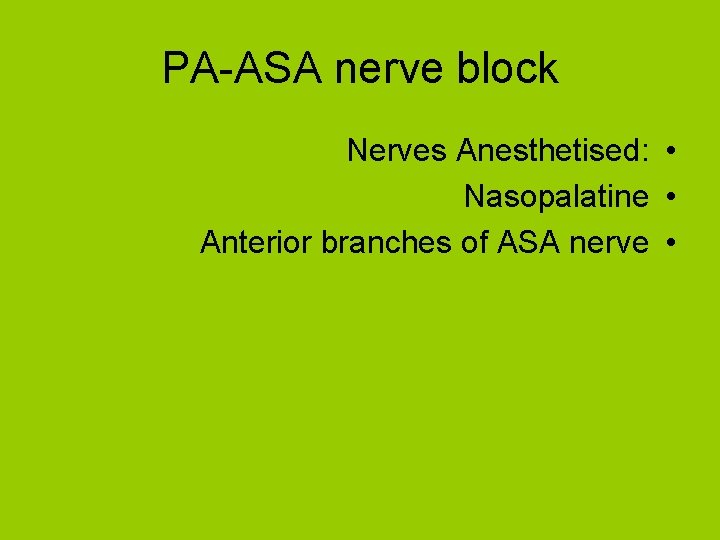 PA-ASA nerve block Nerves Anesthetised: • Nasopalatine • Anterior branches of ASA nerve •