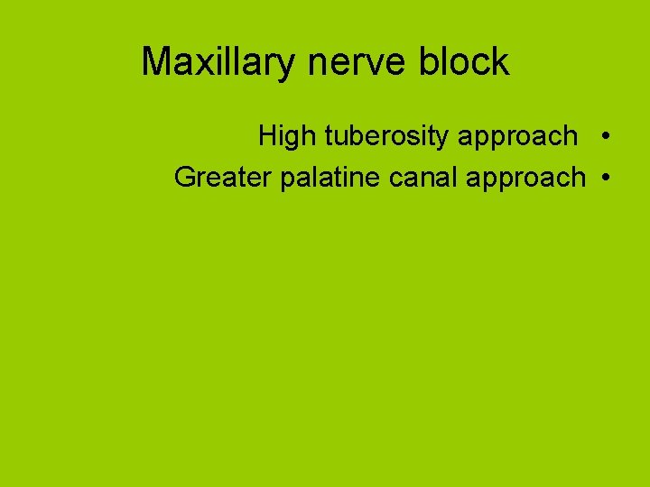 Maxillary nerve block High tuberosity approach • Greater palatine canal approach • 