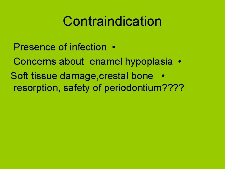 Contraindication Presence of infection • Concerns about enamel hypoplasia • Soft tissue damage, crestal