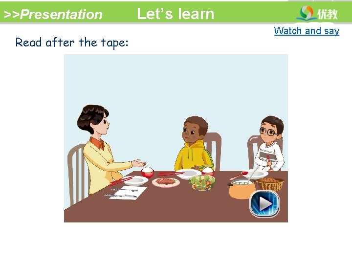 >>Presentation Read after the tape: Let’s learn Watch and say 