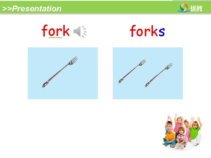 >>Presentation forks 