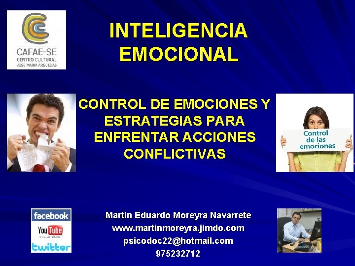 INTELIGENCIA EMOCIONAL CONTROL DE EMOCIONES Y ESTRATEGIAS PARA ENFRENTAR ACCIONES CONFLICTIVAS Martin Eduardo Moreyra INTELIGENCIA EMOCIONAL CONTROL DE EMOCIONES Y ESTRATEGIAS PARA ENFRENTAR ACCIONES CONFLICTIVAS Martin Eduardo Moreyra