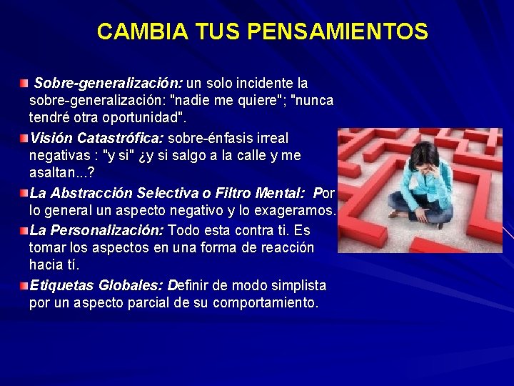 CAMBIA TUS PENSAMIENTOS Sobre-generalización: un solo incidente la sobre-generalización: "nadie me quiere"; "nunca tendré CAMBIA TUS PENSAMIENTOS Sobre-generalización: un solo incidente la sobre-generalización: "nadie me quiere"; "nunca tendré
