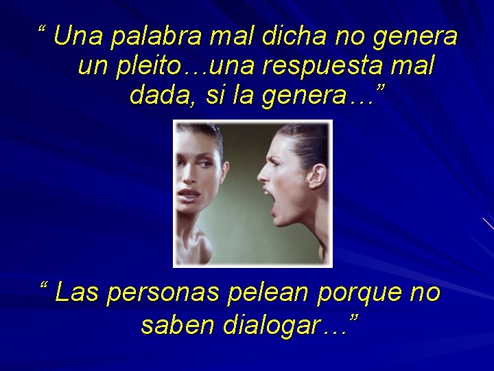 “ Una palabra mal dicha no genera un pleito…una respuesta mal dada, si la “ Una palabra mal dicha no genera un pleito…una respuesta mal dada, si la