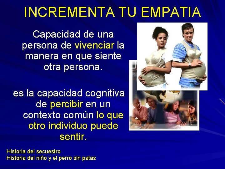INCREMENTA TU EMPATIA Capacidad de una persona de vivenciar la manera en que siente INCREMENTA TU EMPATIA Capacidad de una persona de vivenciar la manera en que siente