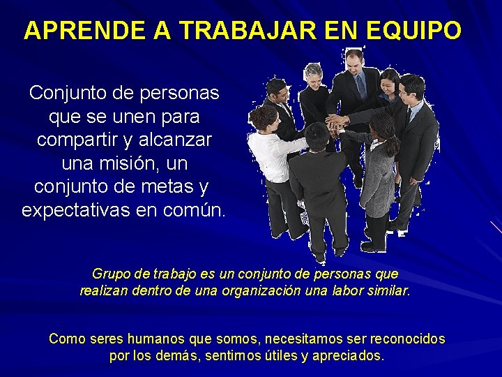 APRENDE A TRABAJAR EN EQUIPO Conjunto de personas que se unen para compartir y APRENDE A TRABAJAR EN EQUIPO Conjunto de personas que se unen para compartir y