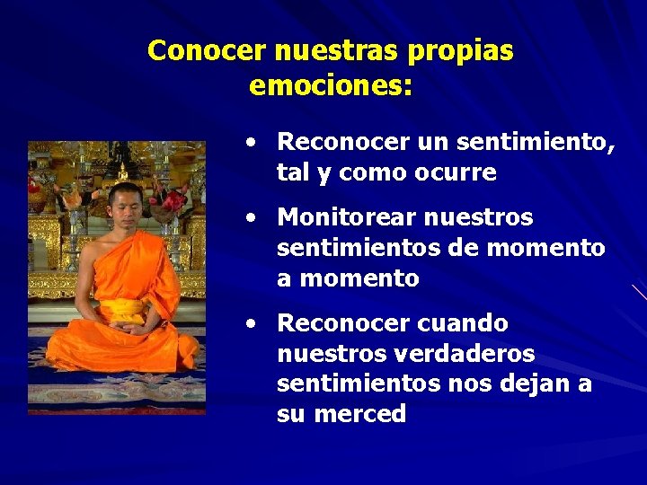 Conocer nuestras propias emociones: • Reconocer un sentimiento, tal y como ocurre • Monitorear Conocer nuestras propias emociones: • Reconocer un sentimiento, tal y como ocurre • Monitorear