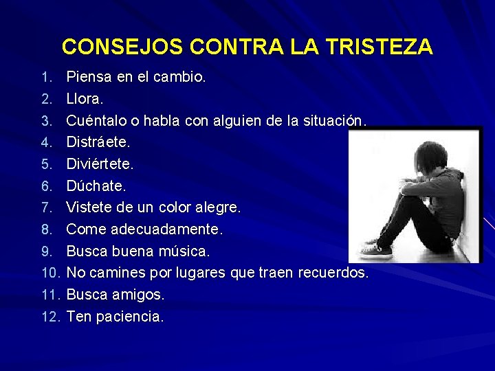 CONSEJOS CONTRA LA TRISTEZA 1. Piensa en el cambio. 2. Llora. 3. Cuéntalo o CONSEJOS CONTRA LA TRISTEZA 1. Piensa en el cambio. 2. Llora. 3. Cuéntalo o