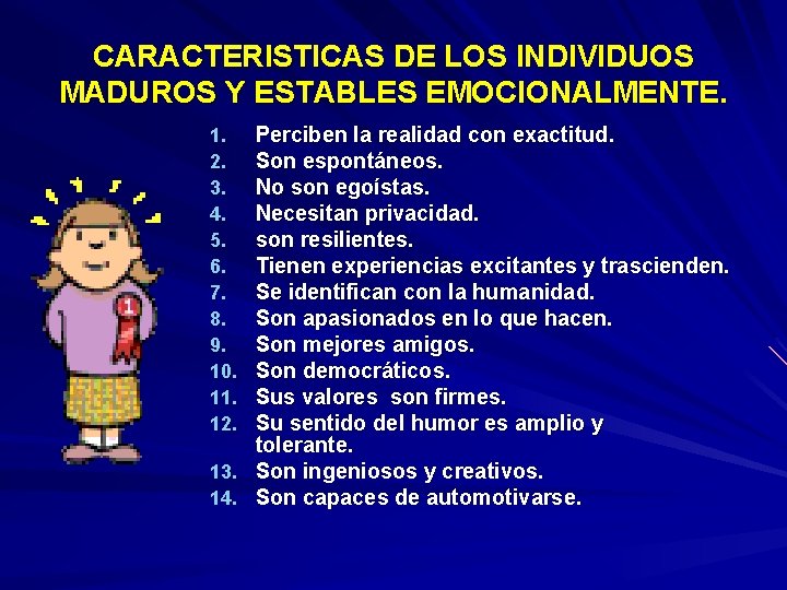 CARACTERISTICAS DE LOS INDIVIDUOS MADUROS Y ESTABLES EMOCIONALMENTE. Perciben la realidad con exactitud. Son CARACTERISTICAS DE LOS INDIVIDUOS MADUROS Y ESTABLES EMOCIONALMENTE. Perciben la realidad con exactitud. Son