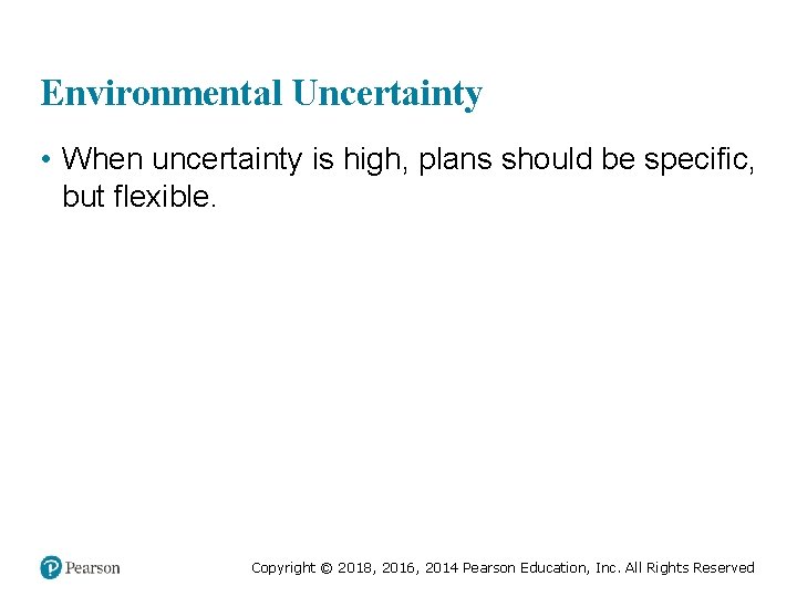 Environmental Uncertainty • When uncertainty is high, plans should be specific, but flexible. Copyright