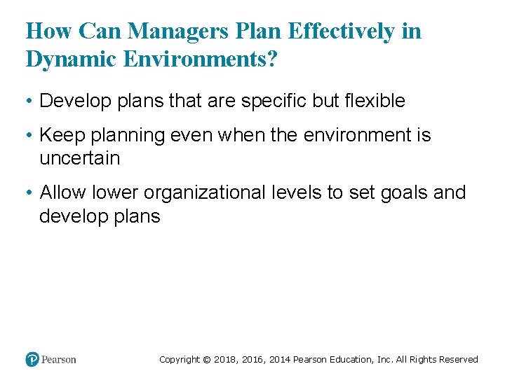 How Can Managers Plan Effectively in Dynamic Environments? • Develop plans that are specific