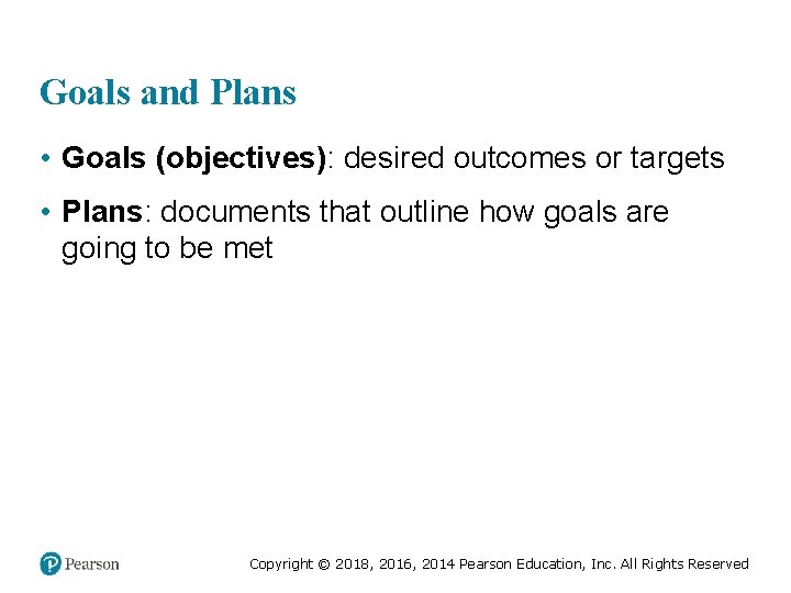 Goals and Plans • Goals (objectives): desired outcomes or targets • Plans: documents that