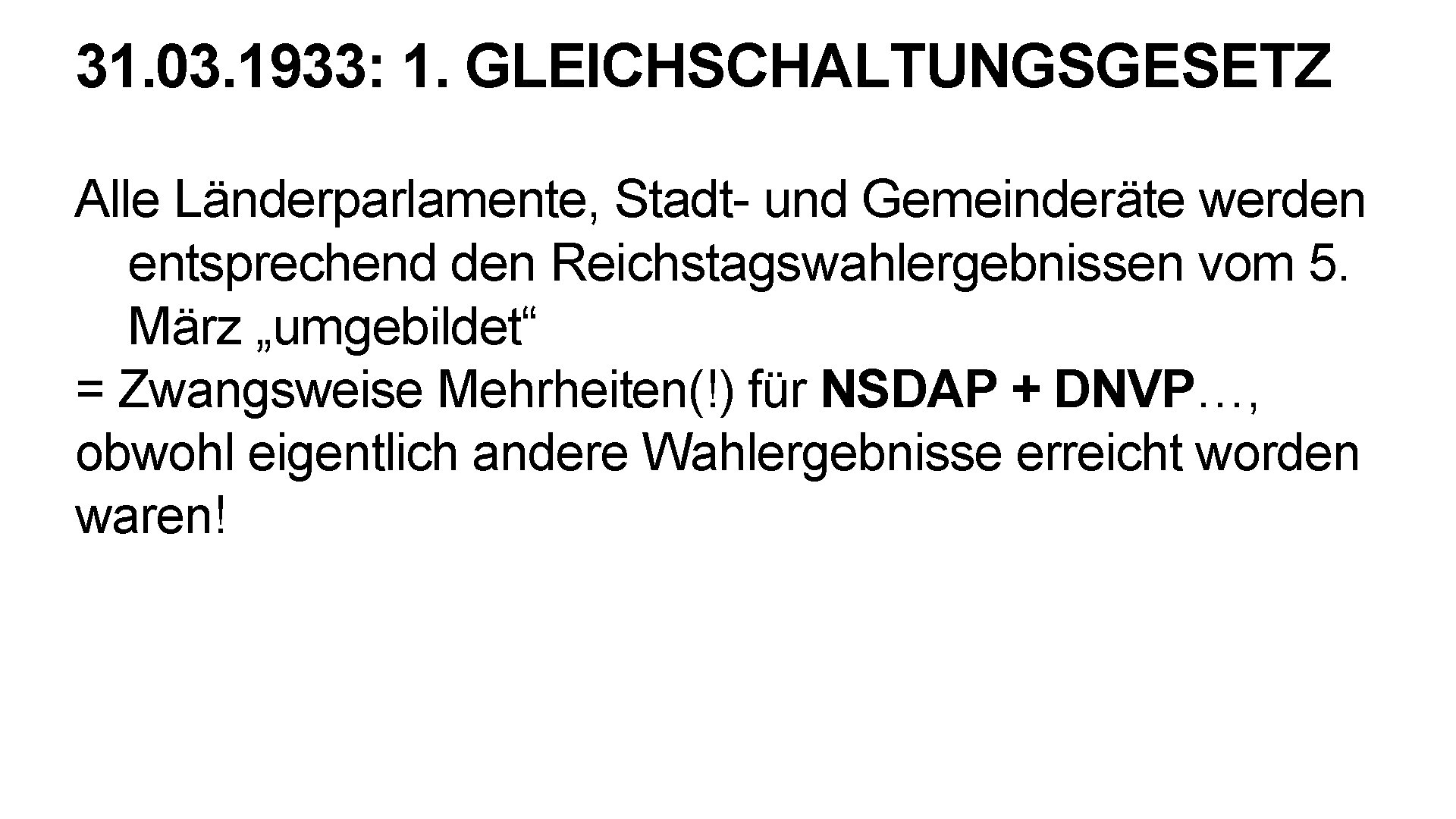 31. 03. 1933: 1. GLEICHSCHALTUNGSGESETZ Alle Länderparlamente, Stadt- und Gemeinderäte werden entsprechend den Reichstagswahlergebnissen