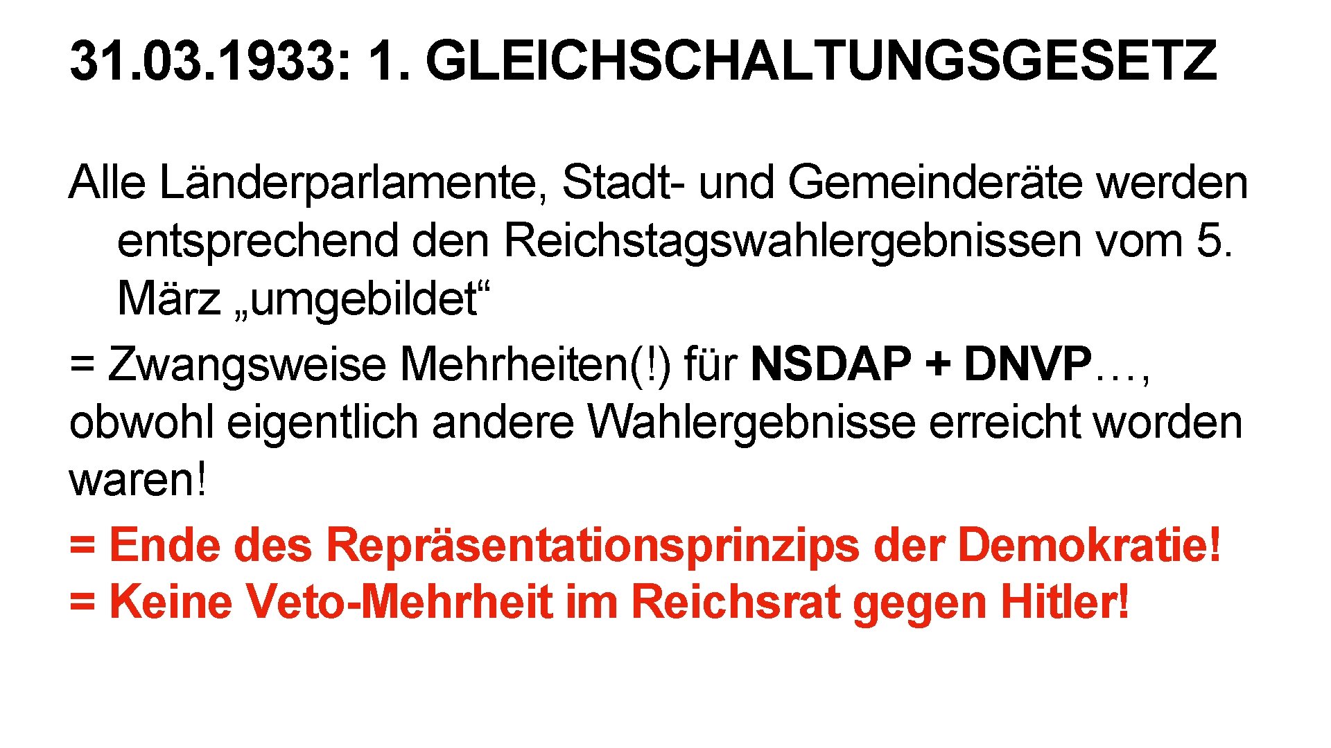 31. 03. 1933: 1. GLEICHSCHALTUNGSGESETZ Alle Länderparlamente, Stadt- und Gemeinderäte werden entsprechend den Reichstagswahlergebnissen