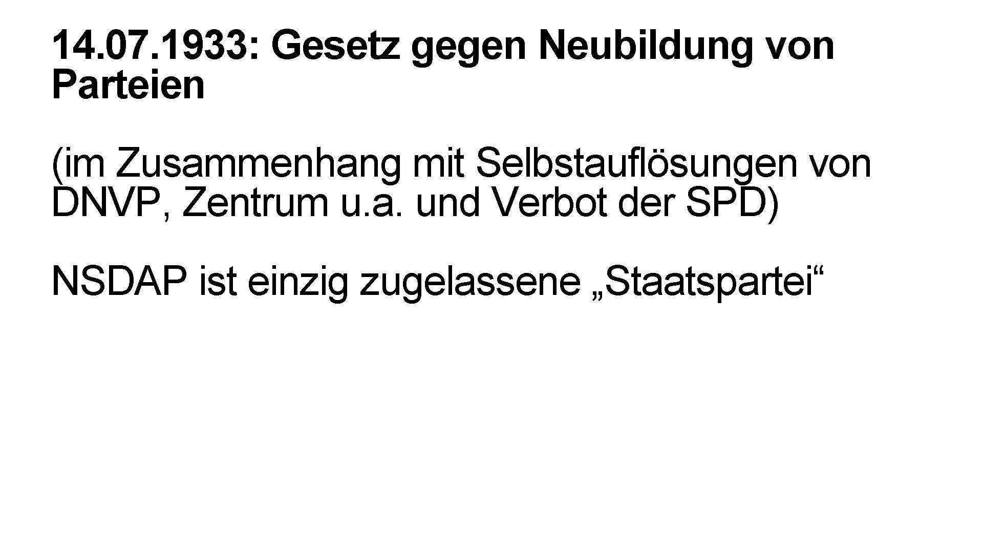 14. 07. 1933: Gesetz gegen Neubildung von Parteien (im Zusammenhang mit Selbstauflösungen von DNVP,