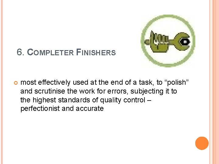 6. COMPLETER FINISHERS most effectively used at the end of a task, to “polish”