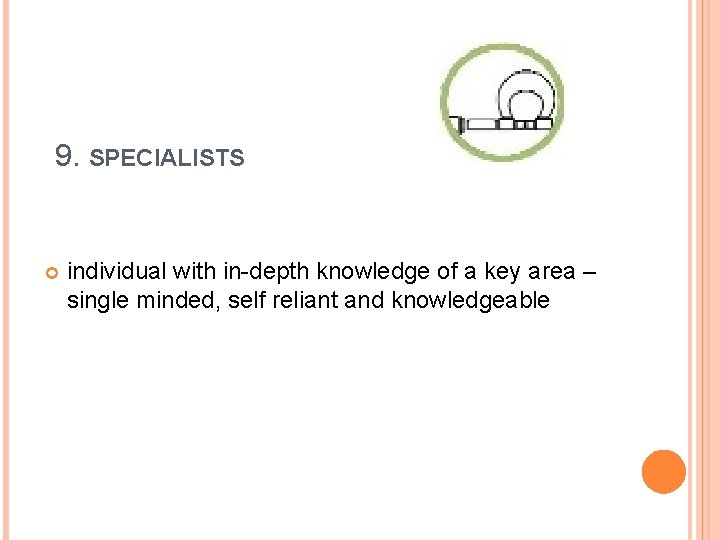 9. SPECIALISTS individual with in-depth knowledge of a key area – single minded, self