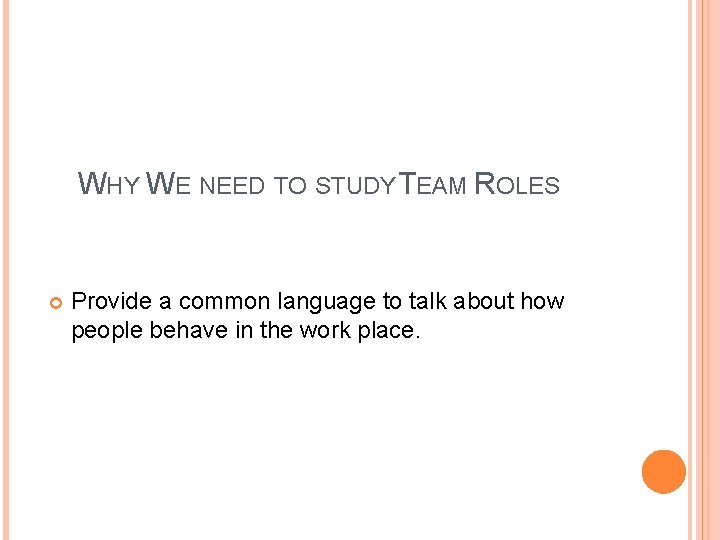 WHY WE NEED TO STUDY TEAM ROLES Provide a common language to talk about