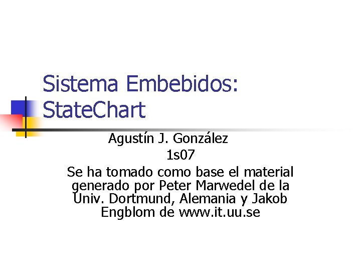 Sistema Embebidos: State. Chart Agustín J. González 1 s 07 Se ha tomado como