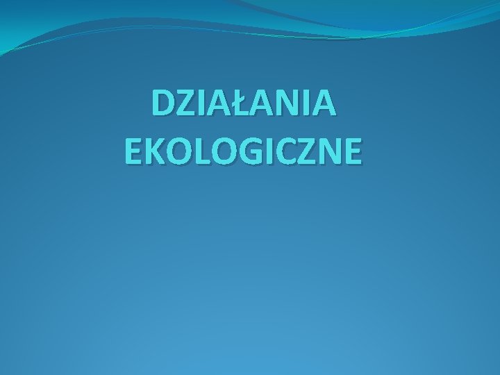 DZIAŁANIA EKOLOGICZNE 