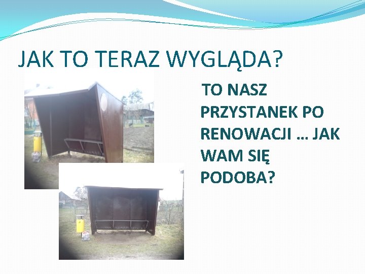 JAK TO TERAZ WYGLĄDA? TO NASZ PRZYSTANEK PO RENOWACJI … JAK WAM SIĘ PODOBA?