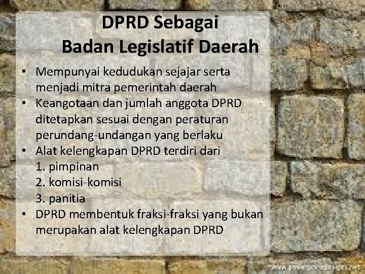 DPRD Sebagai Badan Legislatif Daerah • Mempunyai kedudukan sejajar serta menjadi mitra pemerintah daerah