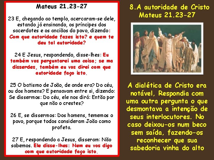 Mateus 21. 23 -27 23 E, chegando ao templo, acercaram-se dele, estando já ensinando,