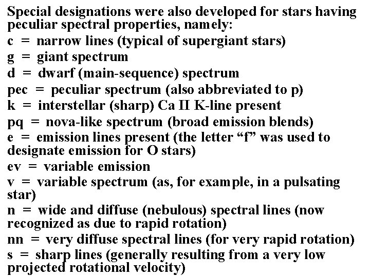 Special designations were also developed for stars having peculiar spectral properties, namely: c = Special designations were also developed for stars having peculiar spectral properties, namely: c =