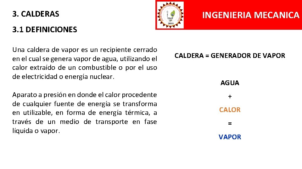 3. CALDERAS INGENIERIA MECANICA 3. 1 DEFINICIONES Una caldera de vapor es un recipiente