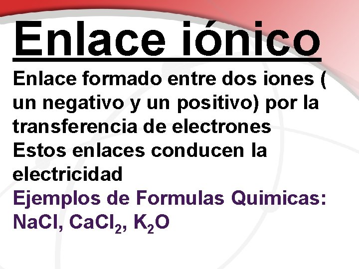 Enlace iónico Enlace formado entre dos iones ( un negativo y un positivo) por