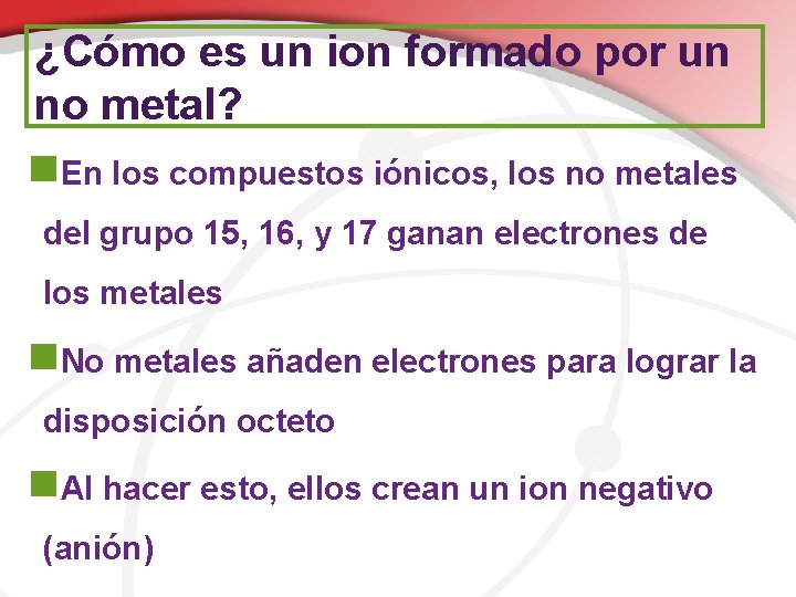 ¿Cómo es un ion formado por un no metal? n. En los compuestos iónicos,